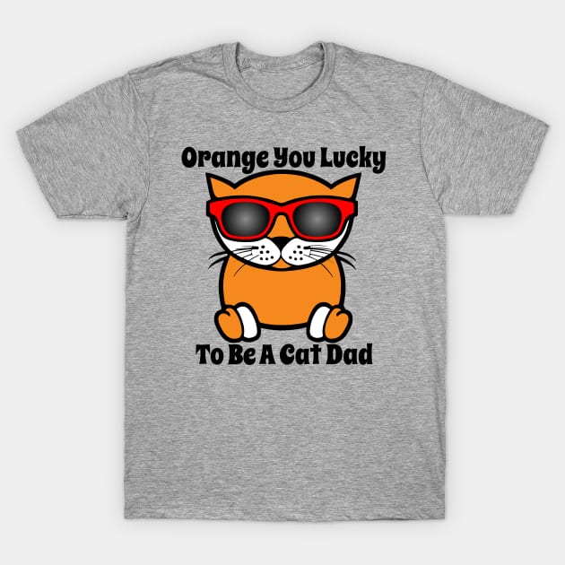 Orange You Lucky To Be A Cat Dad T-Shirt by loeye